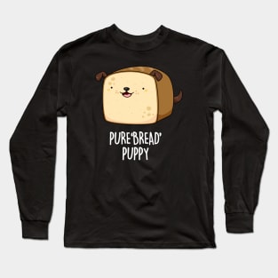 Pure Bread Puppy Cute Funny Puppy Pun Long Sleeve T-Shirt